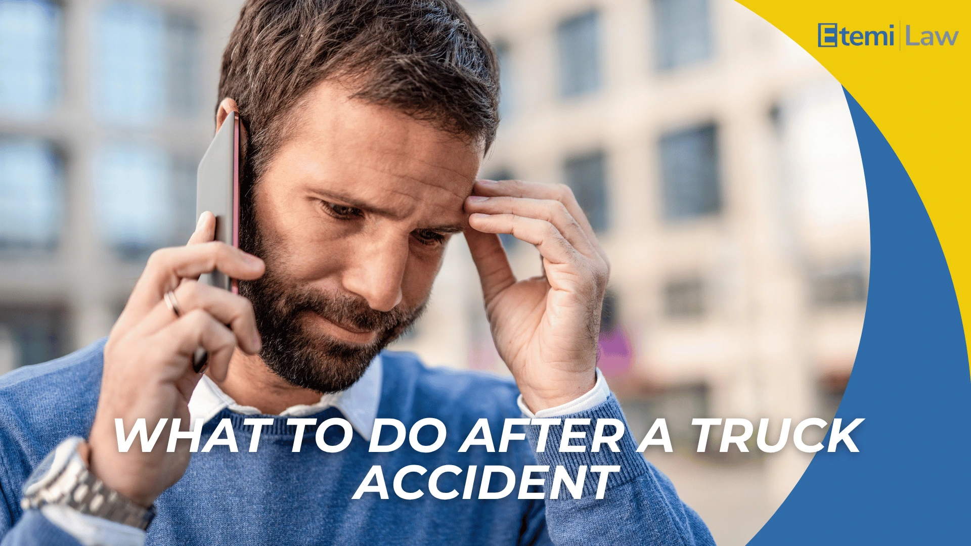 Man on phone looking stressed with headline about steps to take after a truck accident