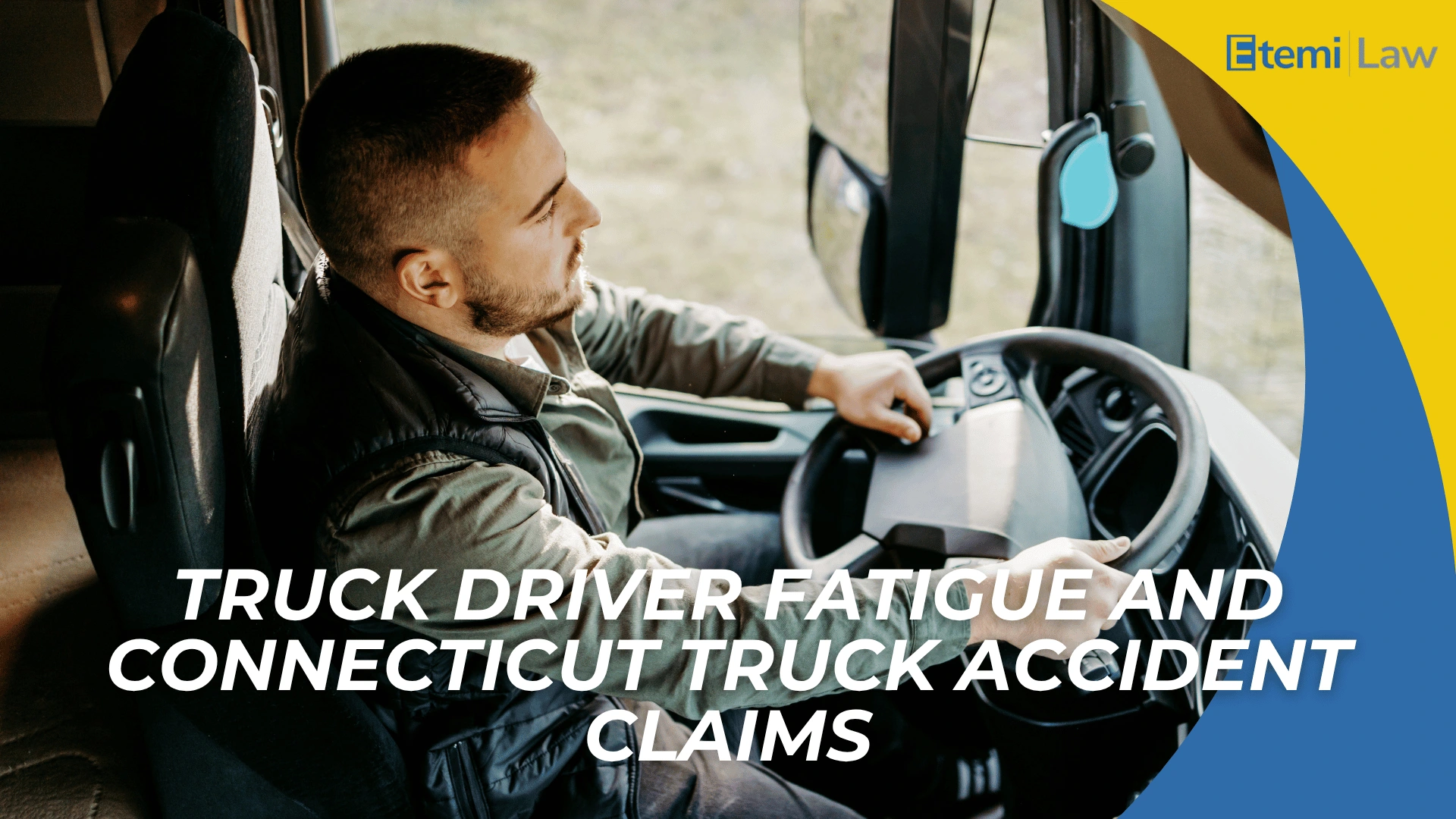 Truck driver holding wheel inside cab introducing fatigue and Connecticut truck accident claims topic
